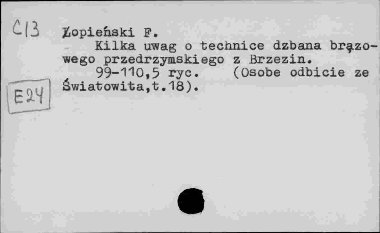 ﻿Xopienski F.
Kilka uwag о technice dzbana br^zo wego przedrzymskiego z Brzezin.
99-1^0,5 ryc. (Osobe odbicie ze âwiatowita,t.18).